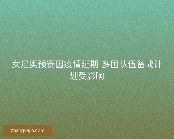 女足奥预赛因疫情延期 多国队伍备战计划受影响