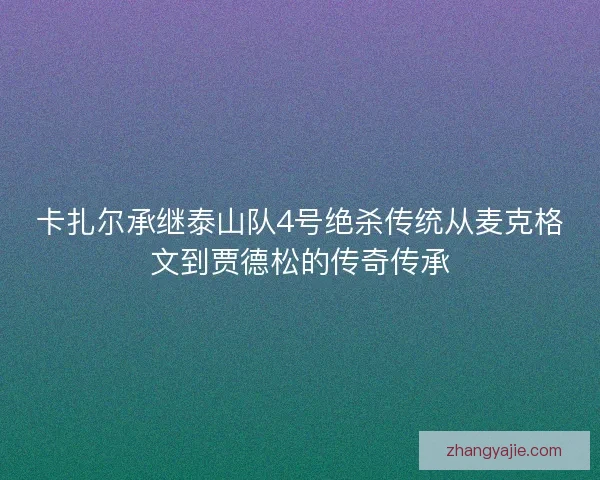 卡扎尔承继泰山队4号绝杀传统从麦克格文到贾德松的传奇传承 卡扎尔承继泰山队4号绝杀传统从麦克格文到贾德松的传奇传承